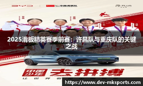 2025滑板精英赛季前赛：许昌队与重庆队的关键之战